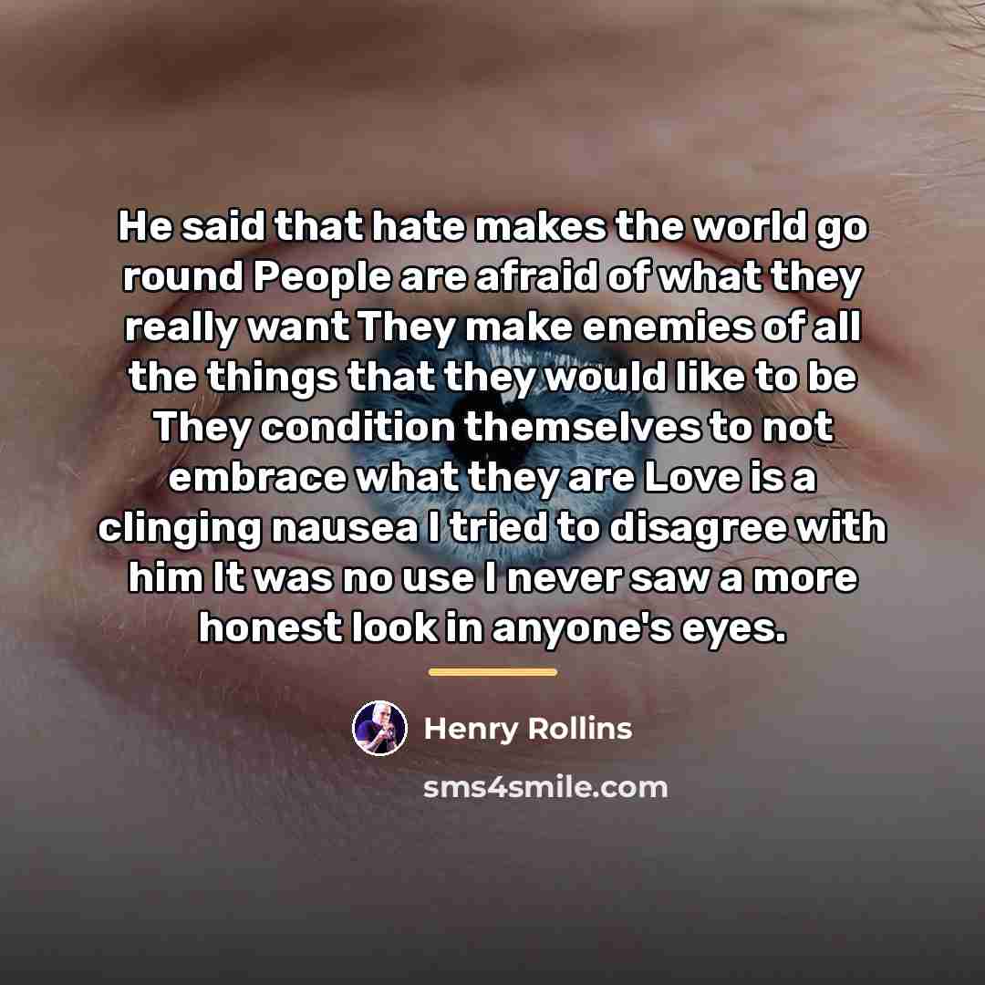 “He said that hate makes the world go round People…” quote by Henry Rollins