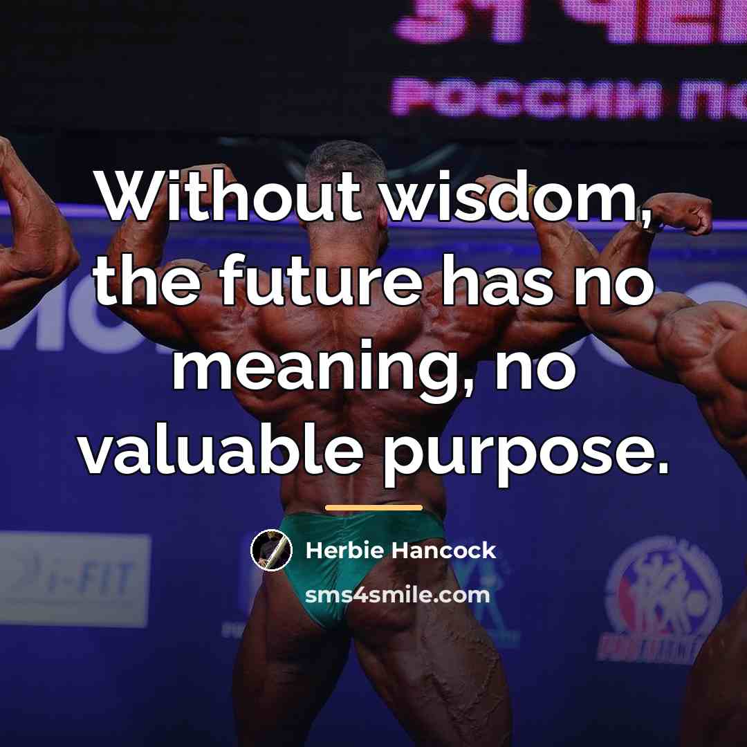 “Without wisdom, the future has no meaning, no valuable purpose.…” quote by Herbie Hancock