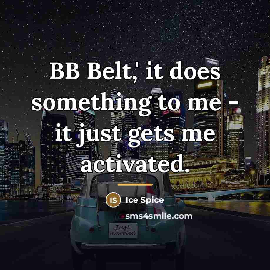“BB Belt,' it does something to me - it just…” quote by Ice Spice