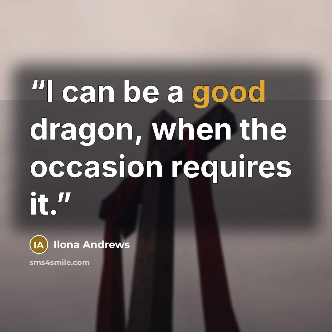 “I can be a good dragon, when the occasion requires it.” quote by Ilona Andrews