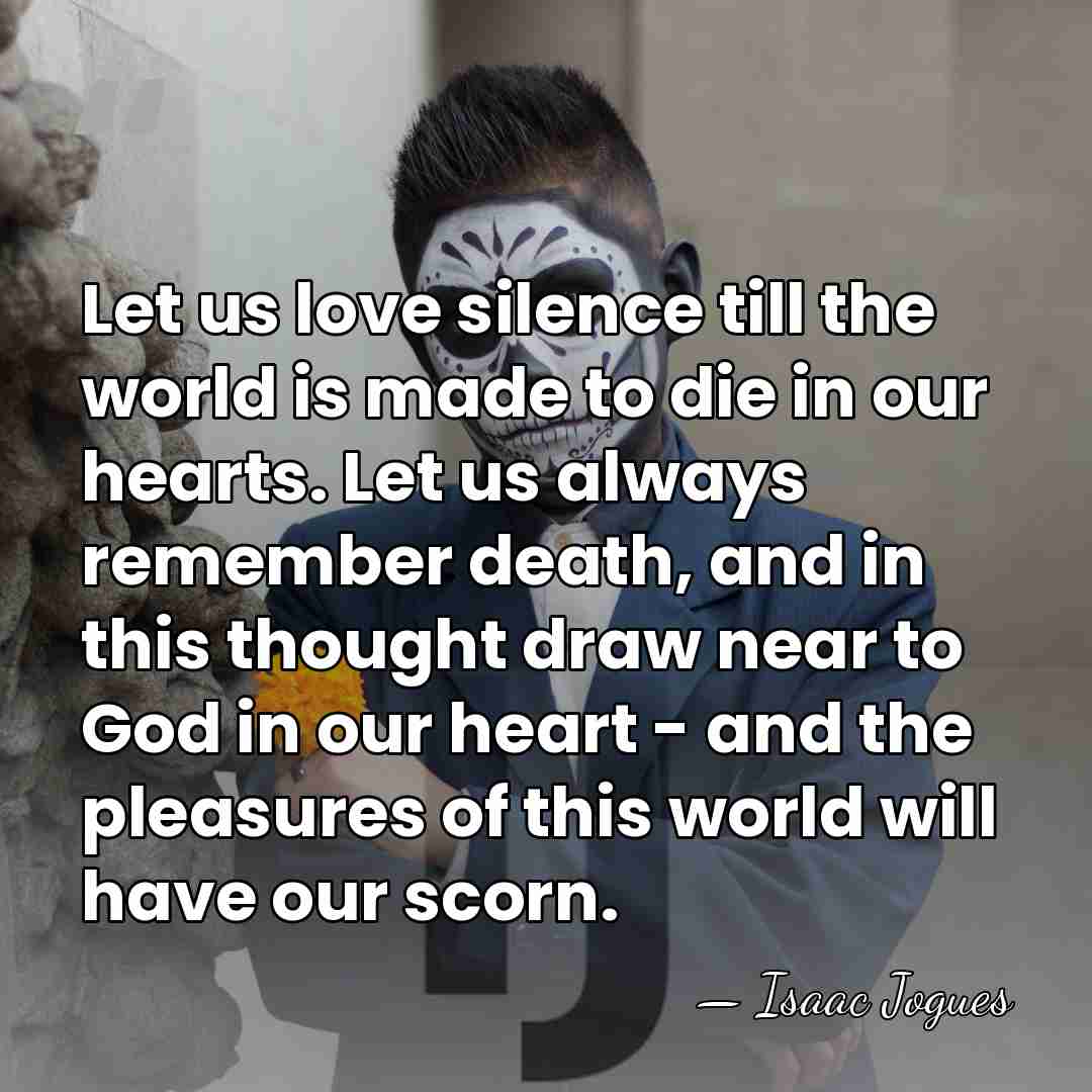 Let us love silence till the world is made to die in&hellip; - Isaac Jogues