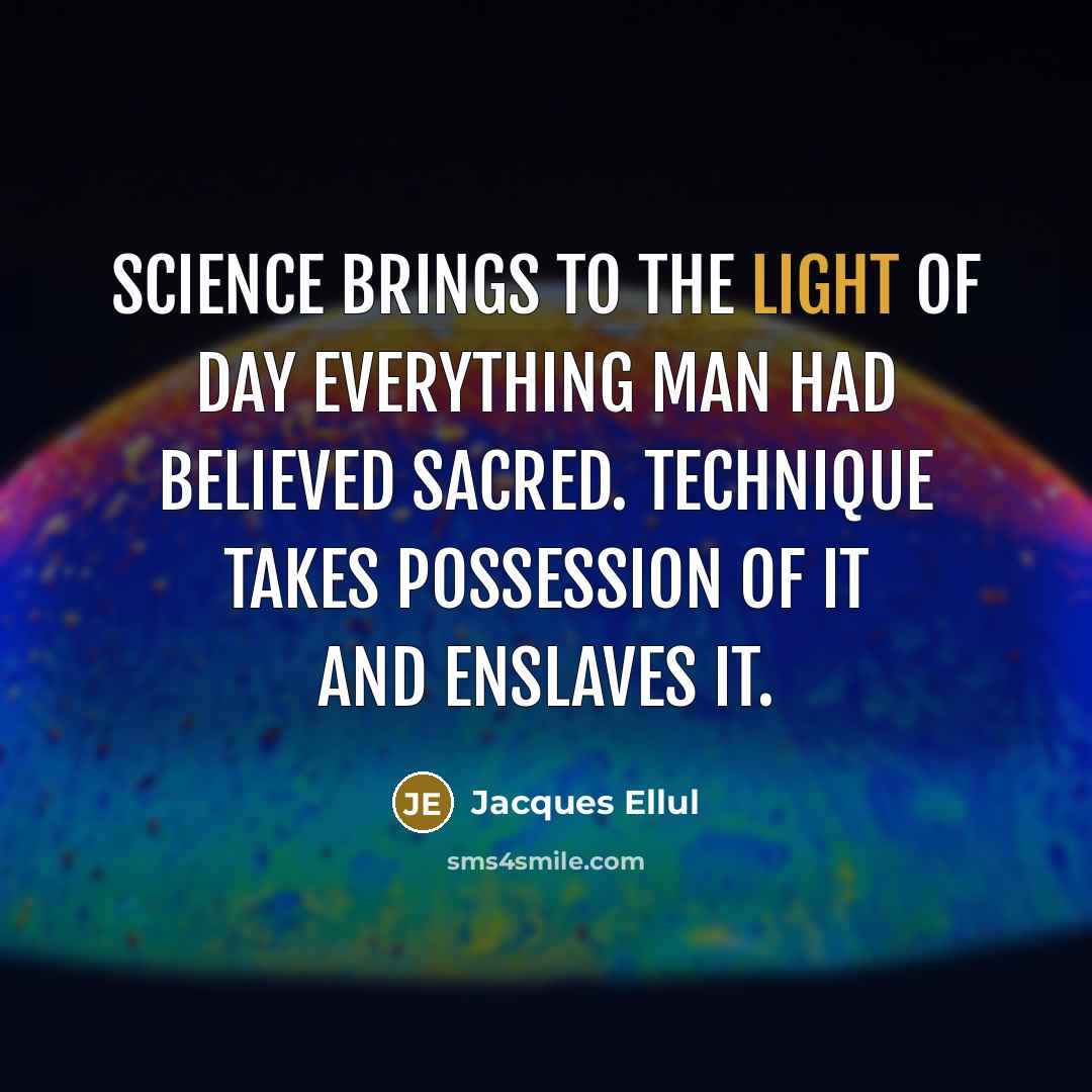“Science brings to the light of day everything man had…” quote by Jacques Ellul