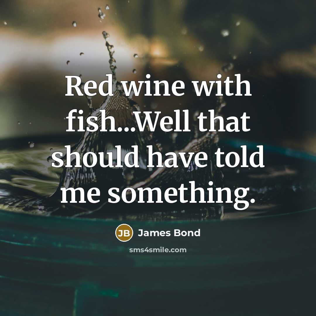 “Red wine with fish...Well that should have told me something.…” quote by James Bond