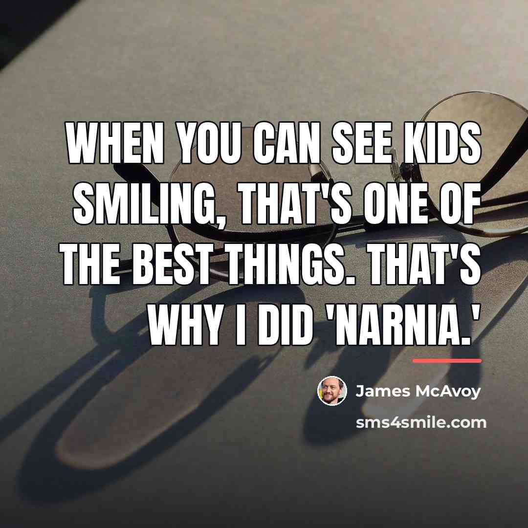 “When you can see kids smiling, that's one of the…” quote by James McAvoy