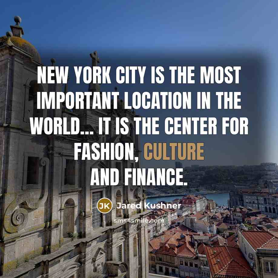 “New York City is the most important location in the…” quote by Jared Kushner