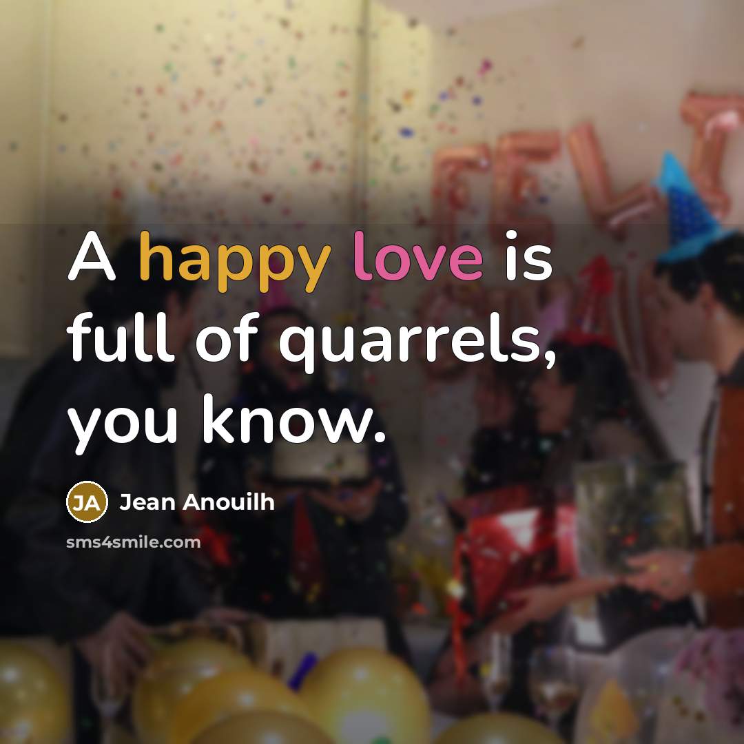 “A happy love is full of quarrels, you know.…” quote by Jean Anouilh