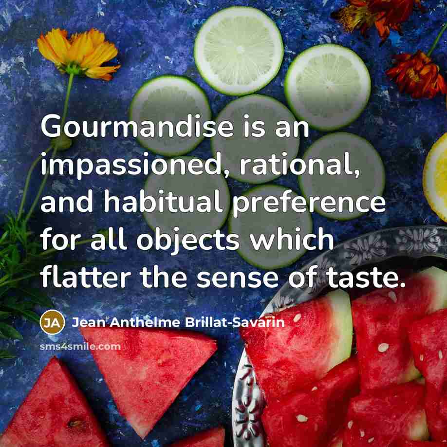 “Gourmandise is an impassioned, rational, and habitual preference for all…” quote by Jean Anthelme Brillat-Savarin