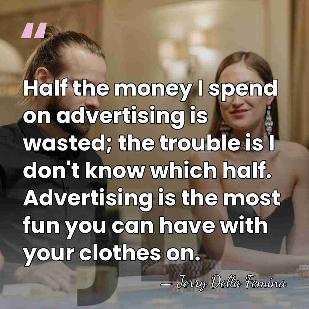 Half the money I spend on advertising is wasted; the trouble is&hellip; - Jerry Della Femina