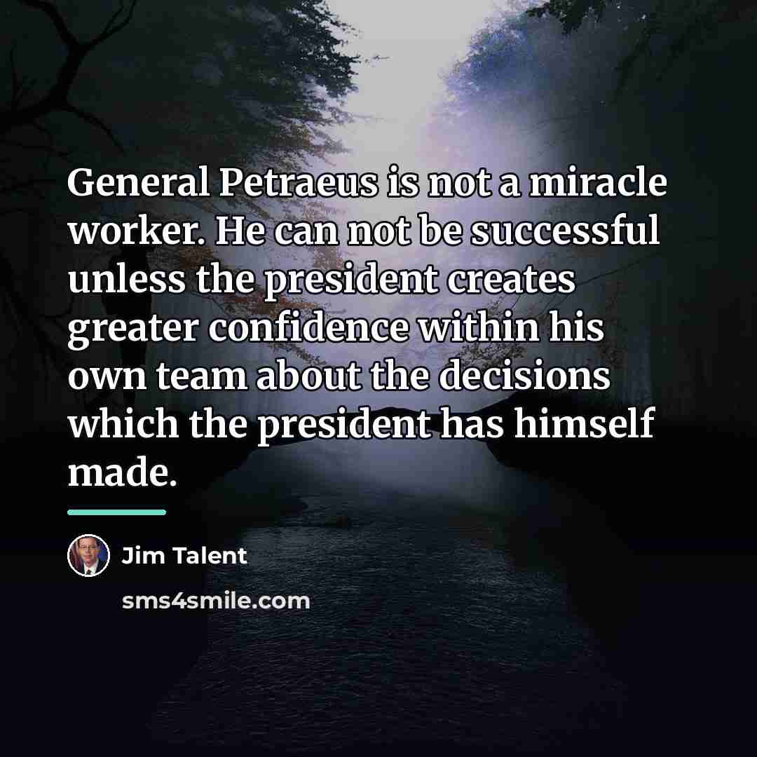 “General Petraeus is not a miracle worker. He can not…” quote by Jim Talent