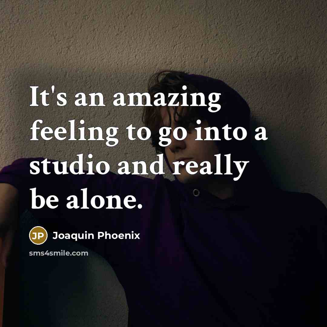 “It's an amazing feeling to go into a studio and…” quote by Joaquin Phoenix