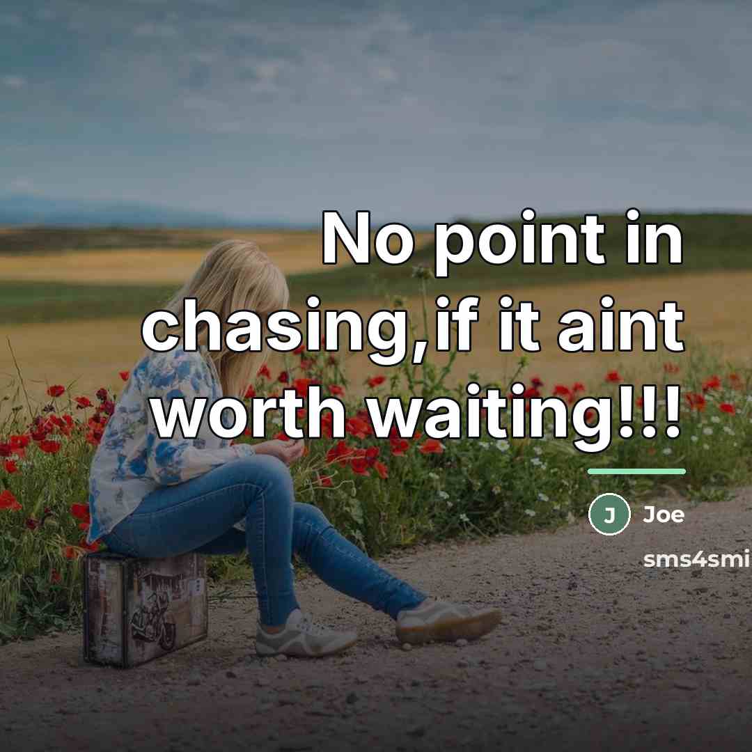 “No point in chasing,if it aint worth waiting!!!…” quote by Joe
