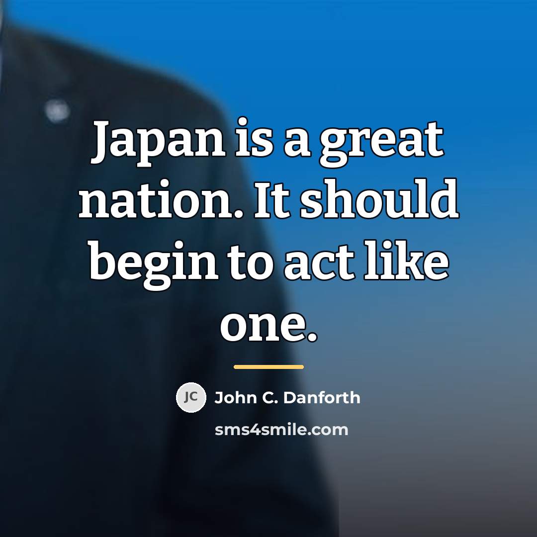 “Japan is a great nation. It should begin to act…” quote by John C. Danforth