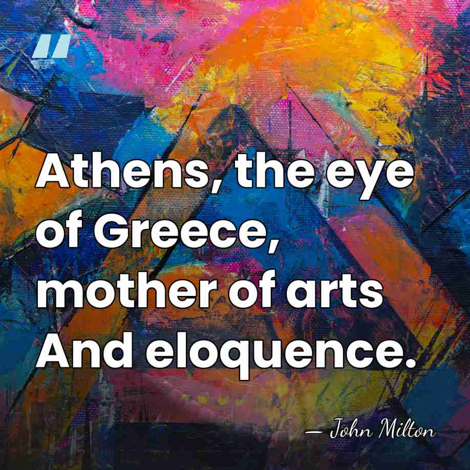 Athens, the eye of Greece, mother of arts And eloquence. - John Milton
