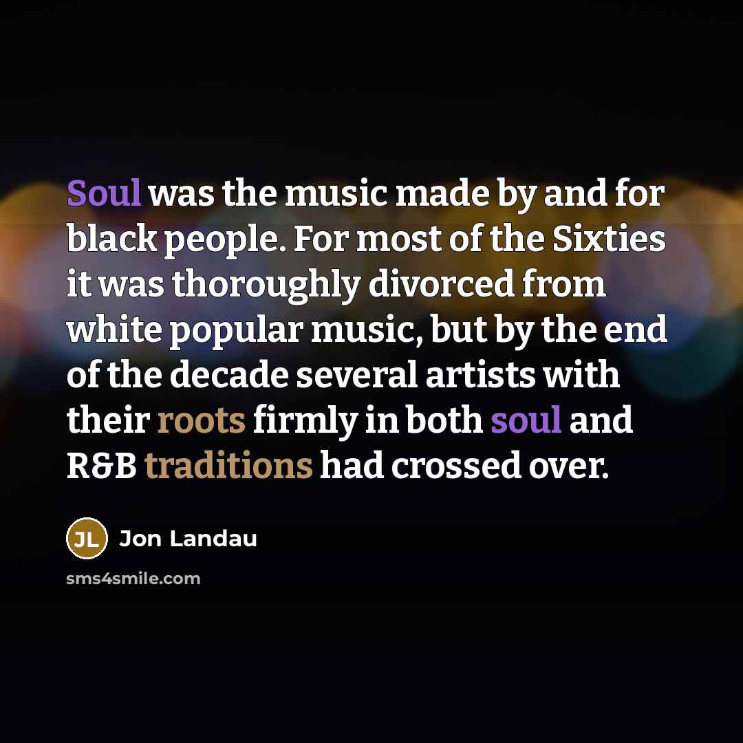 “Soul was the music made by and for black people.…” quote by Jon Landau