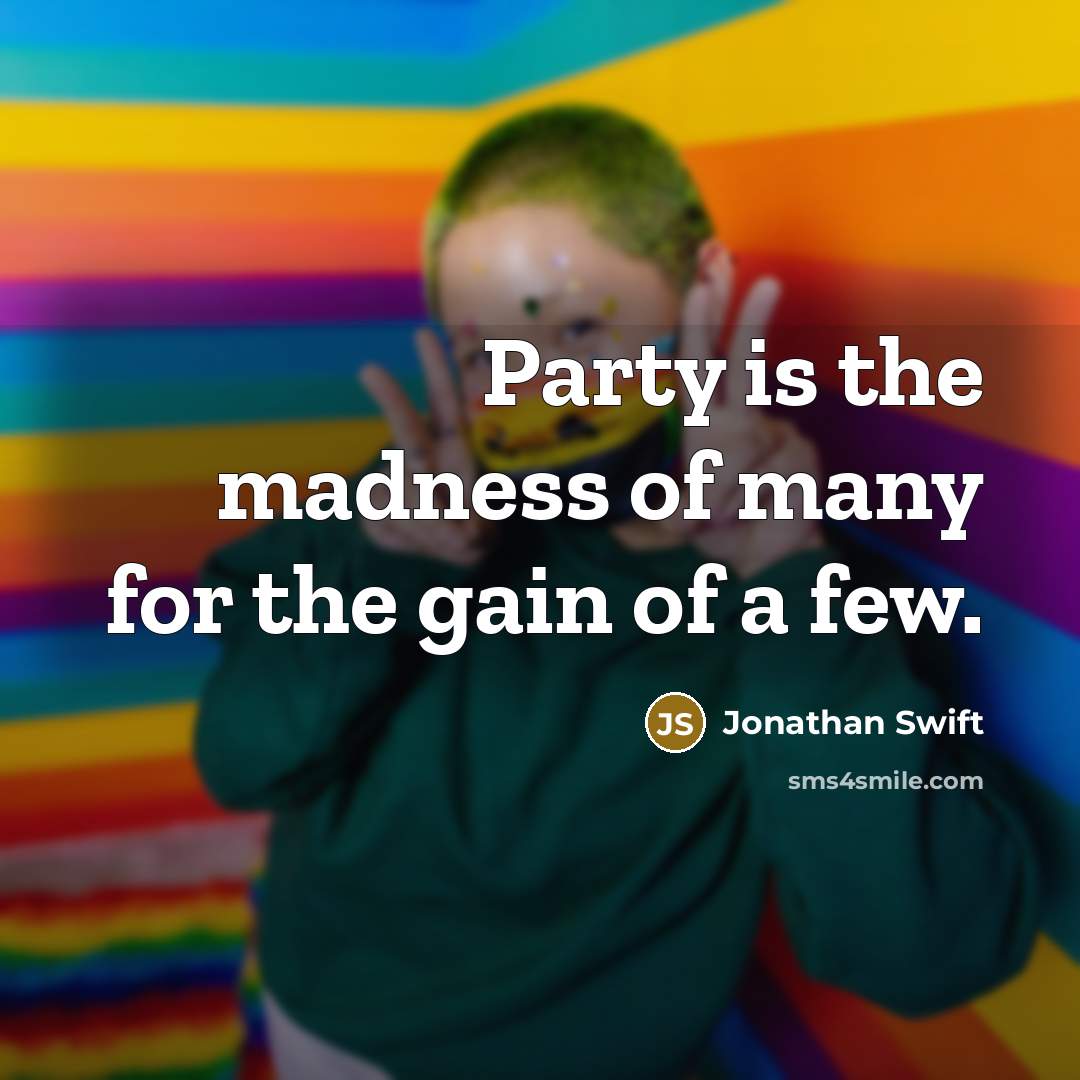 “Party is the madness of many for the gain of…” quote by Jonathan Swift