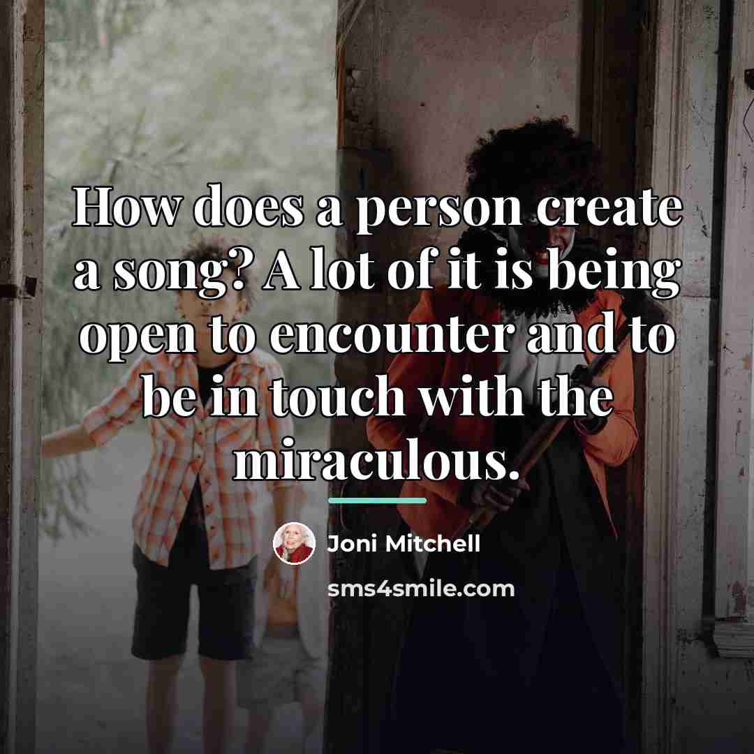 “How does a person create a song? A lot of…” quote by Joni Mitchell