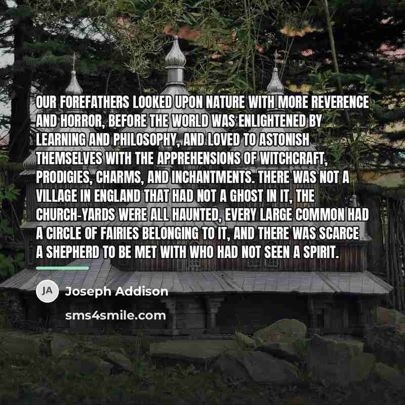 “Our forefathers looked upon nature with more reverence and horror,…” quote by Joseph Addison