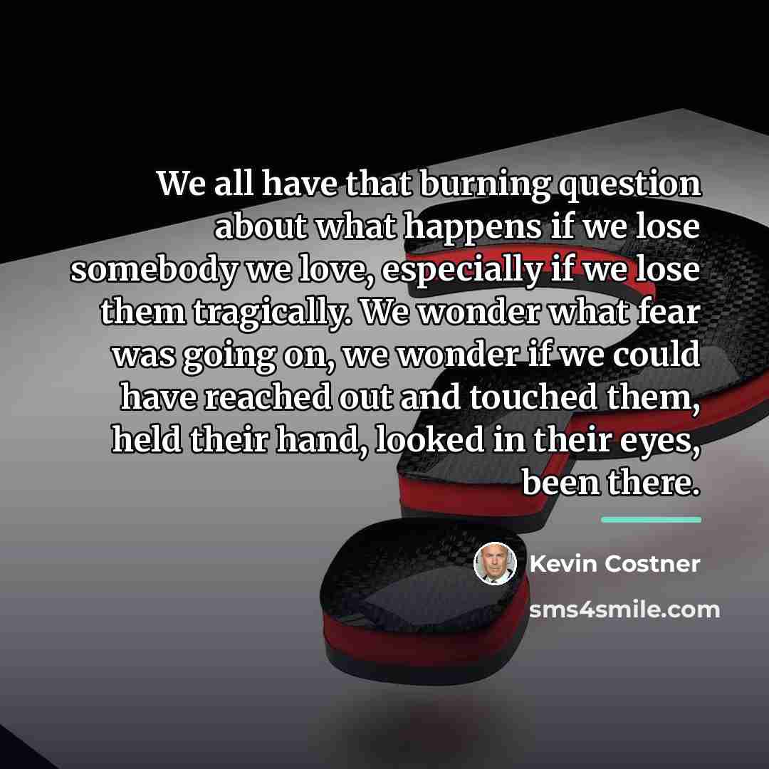 “We all have that burning question about what happens if…” quote by Kevin Costner