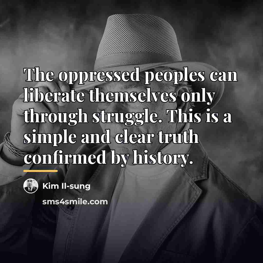 “The oppressed peoples can liberate themselves only through struggle. This…” quote by Kim Il-sung