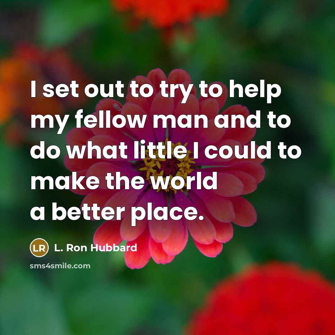 “I set out to try to help my fellow man…” quote by L. Ron Hubbard