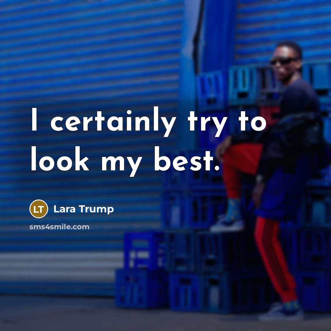“I certainly try to look my best.…” quote by Lara Trump