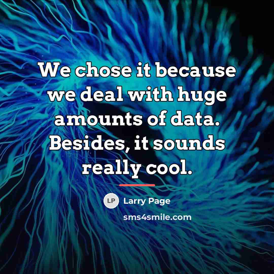 “We chose it because we deal with huge amounts of…” quote by Larry Page