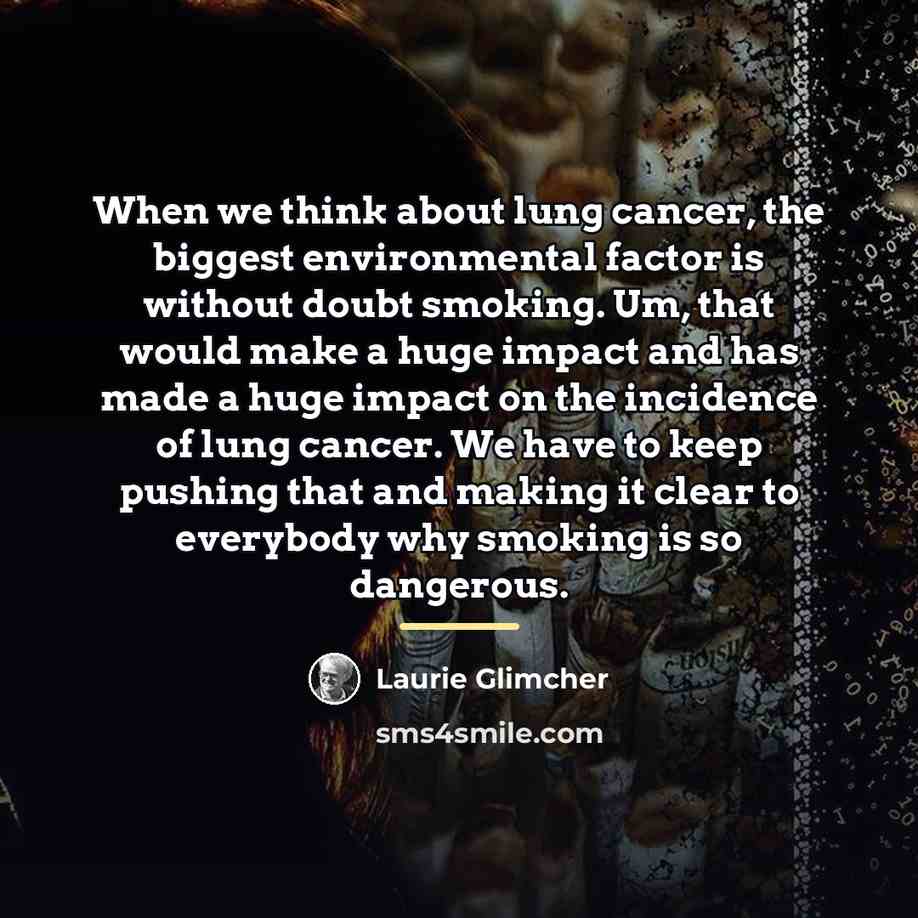 “When we think about lung cancer, the biggest environmental factor…” quote by Laurie Glimcher