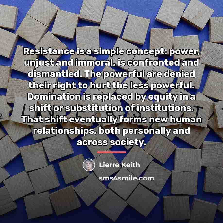 “Resistance is a simple concept: power, unjust and immoral, is…” quote by Lierre Keith