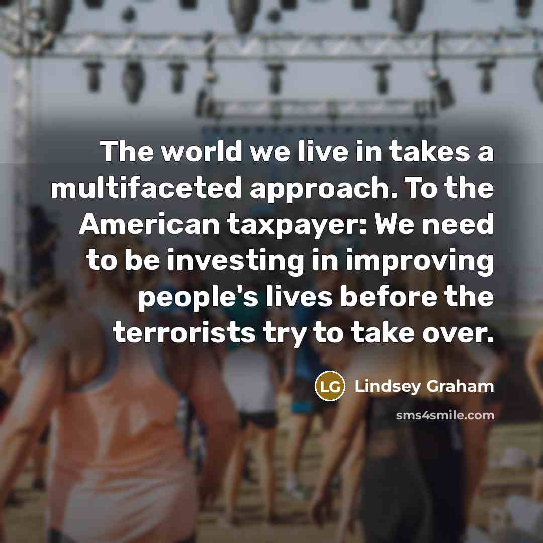 “The world we live in takes a multifaceted approach. To…” quote by Lindsey Graham