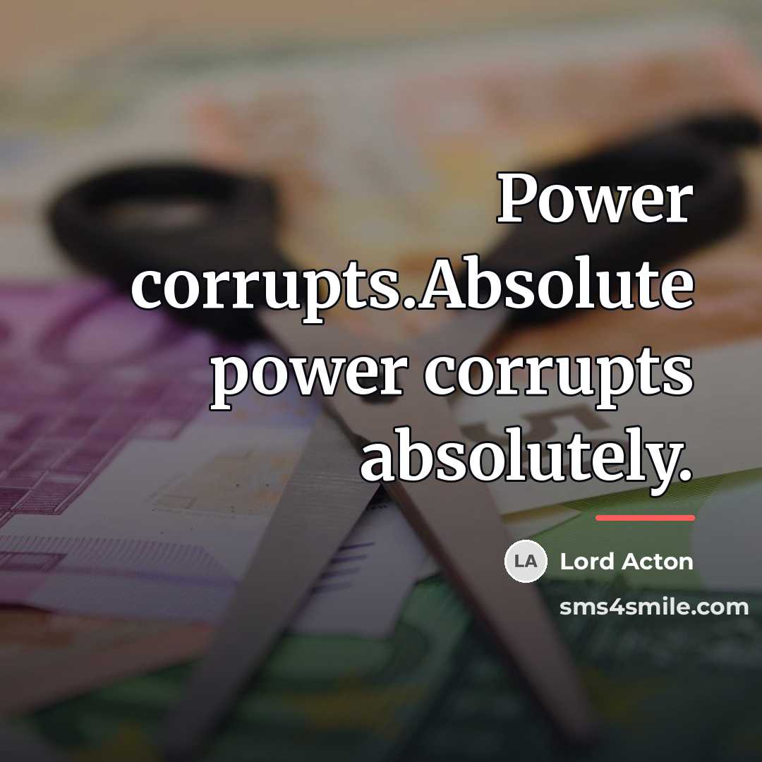 “Power corrupts.Absolute power corrupts absolutely.…” quote by Lord Acton