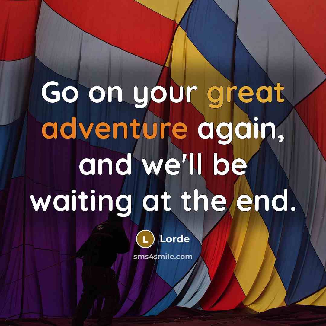 “Go on your great adventure again, and we'll be waiting…” quote by Lorde