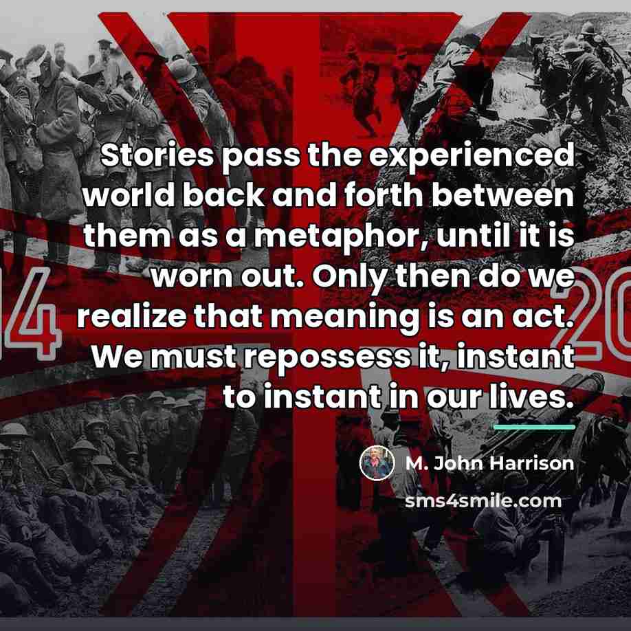 “Stories pass the experienced world back and forth between them…” quote by M. John Harrison