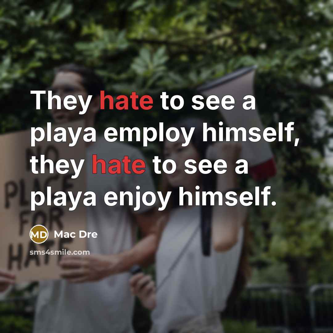 “They hate to see a playa employ himself, they hate…” quote by Mac Dre