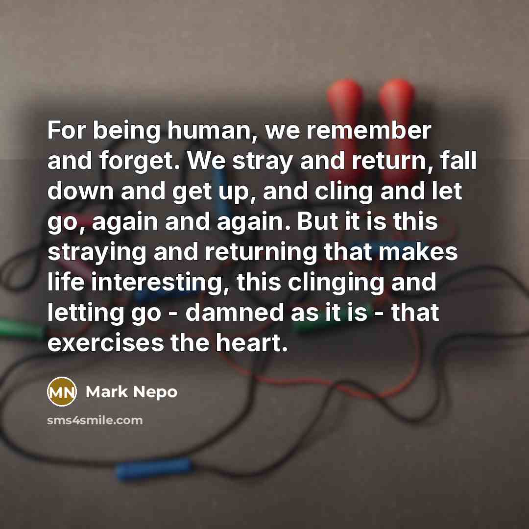 “For being human, we remember and forget. We stray and…” quote by Mark Nepo