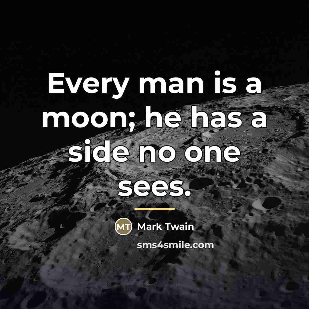 “Every man is a moon; he has a side no…” quote by Mark Twain