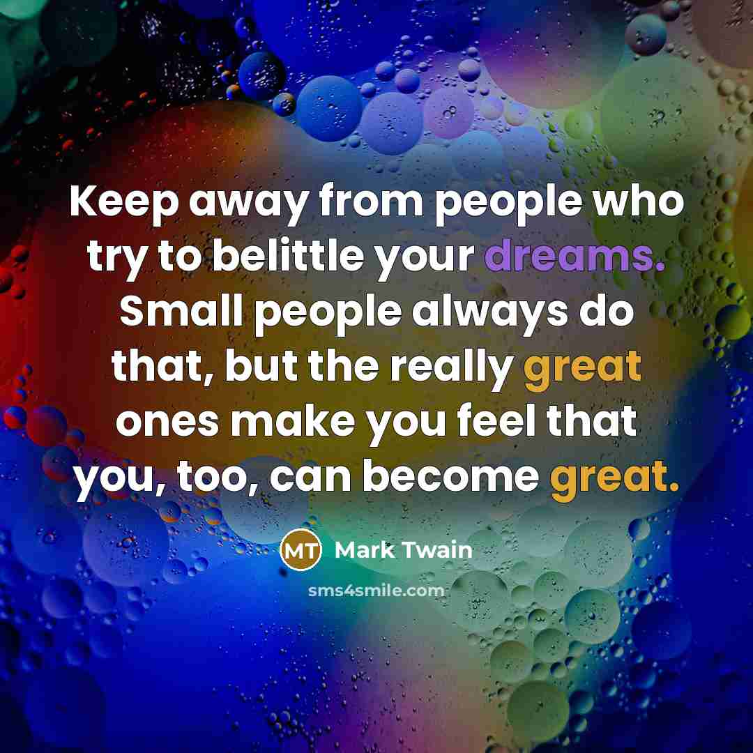 “Keep away from people who try to belittle your dreams.…” quote by Mark Twain