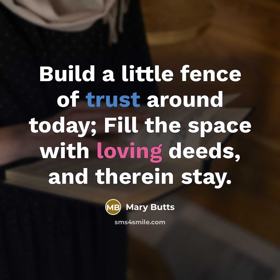 “Build a little fence of trust around today; Fill the…” quote by Mary Butts