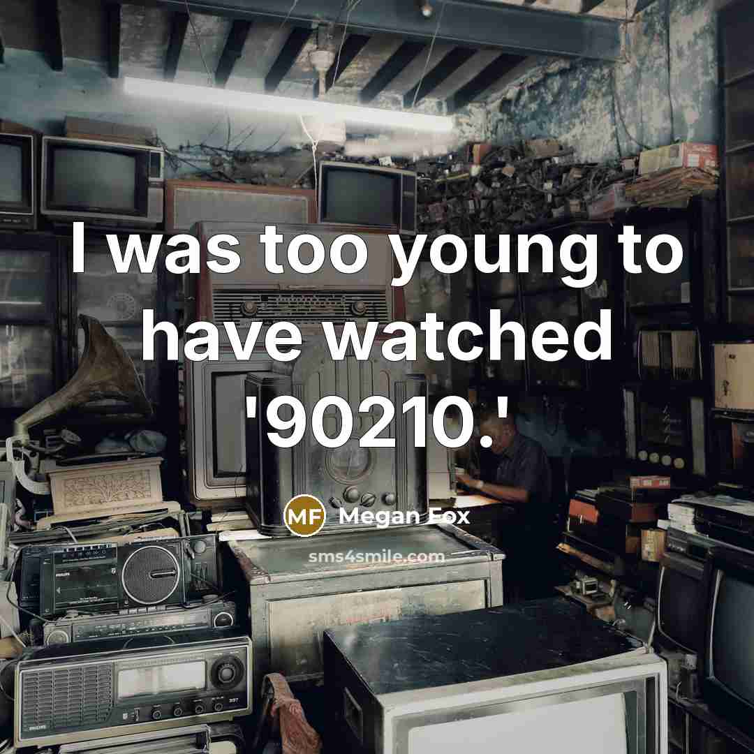 “I was too young to have watched '90210.'” quote by Megan Fox