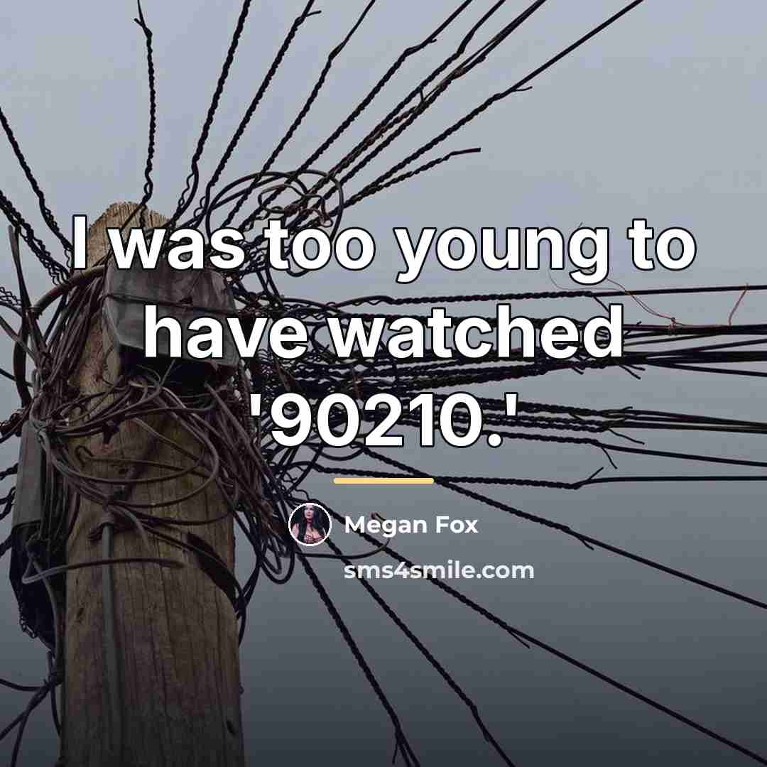 “I was too young to have watched '90210.'…” quote by Megan Fox