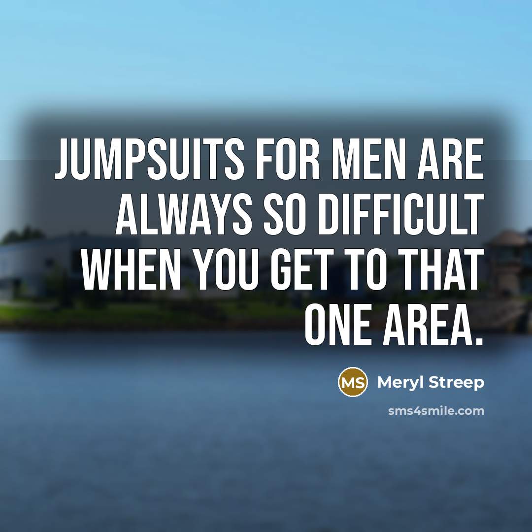 “Jumpsuits for men are always so difficult when you get…” quote by Meryl Streep