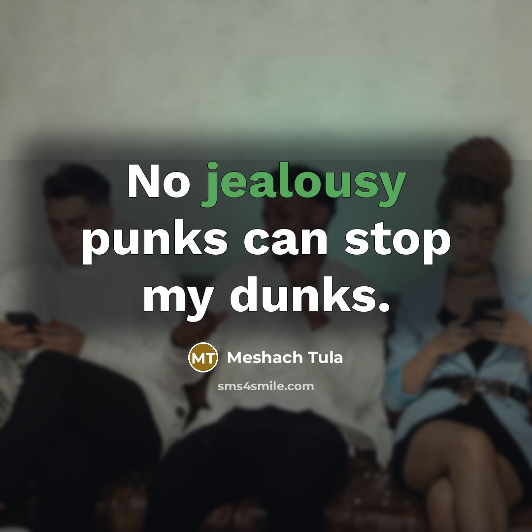 “No jealousy punks can stop my dunks.…” quote by Meshach Tula