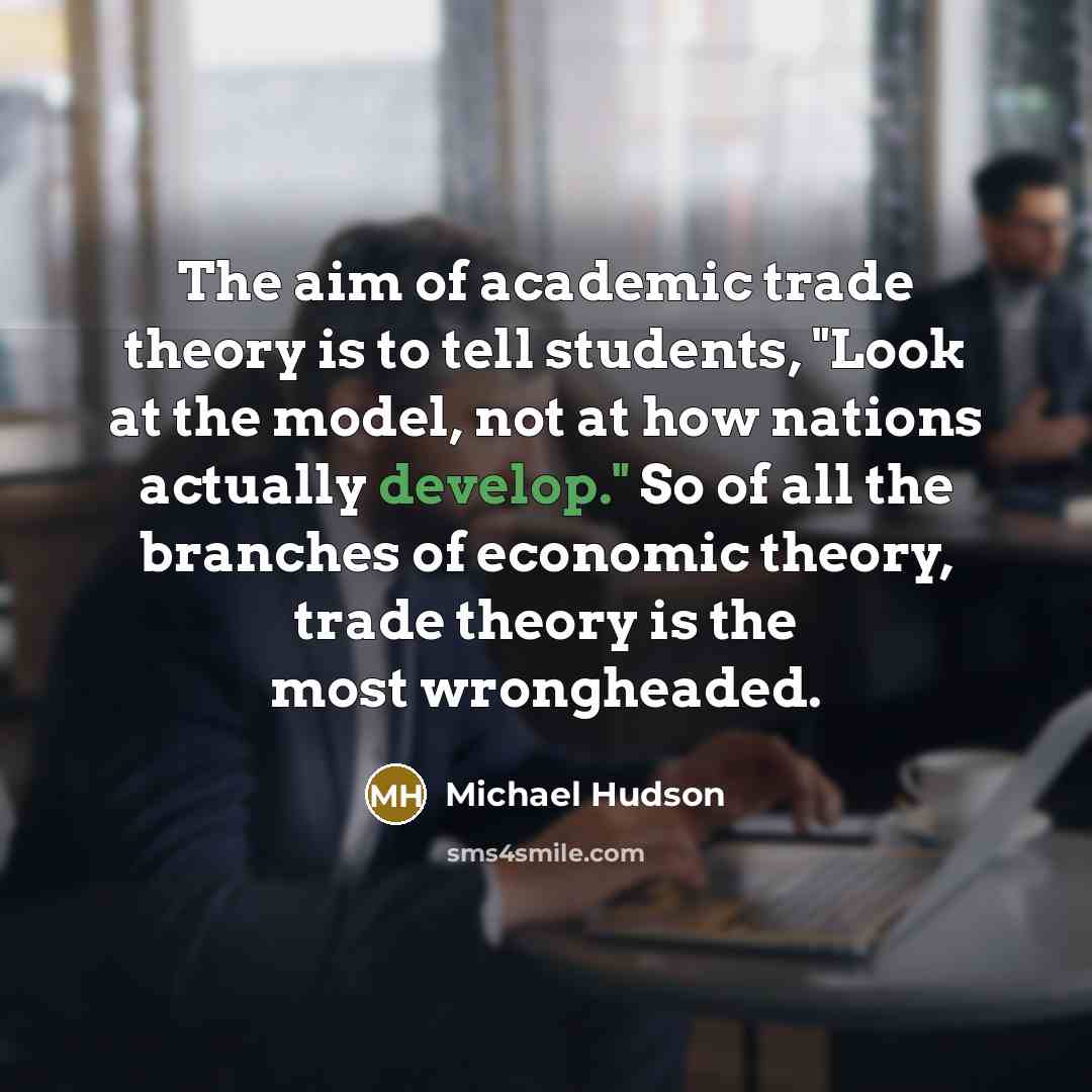 “The aim of academic trade theory is to tell students,…” quote by Michael Hudson