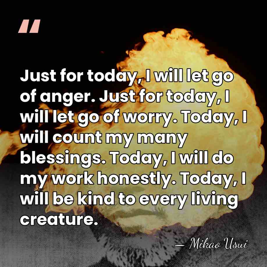 Just for today, I will let go of anger. Just for today,&hellip; - Mikao Usui