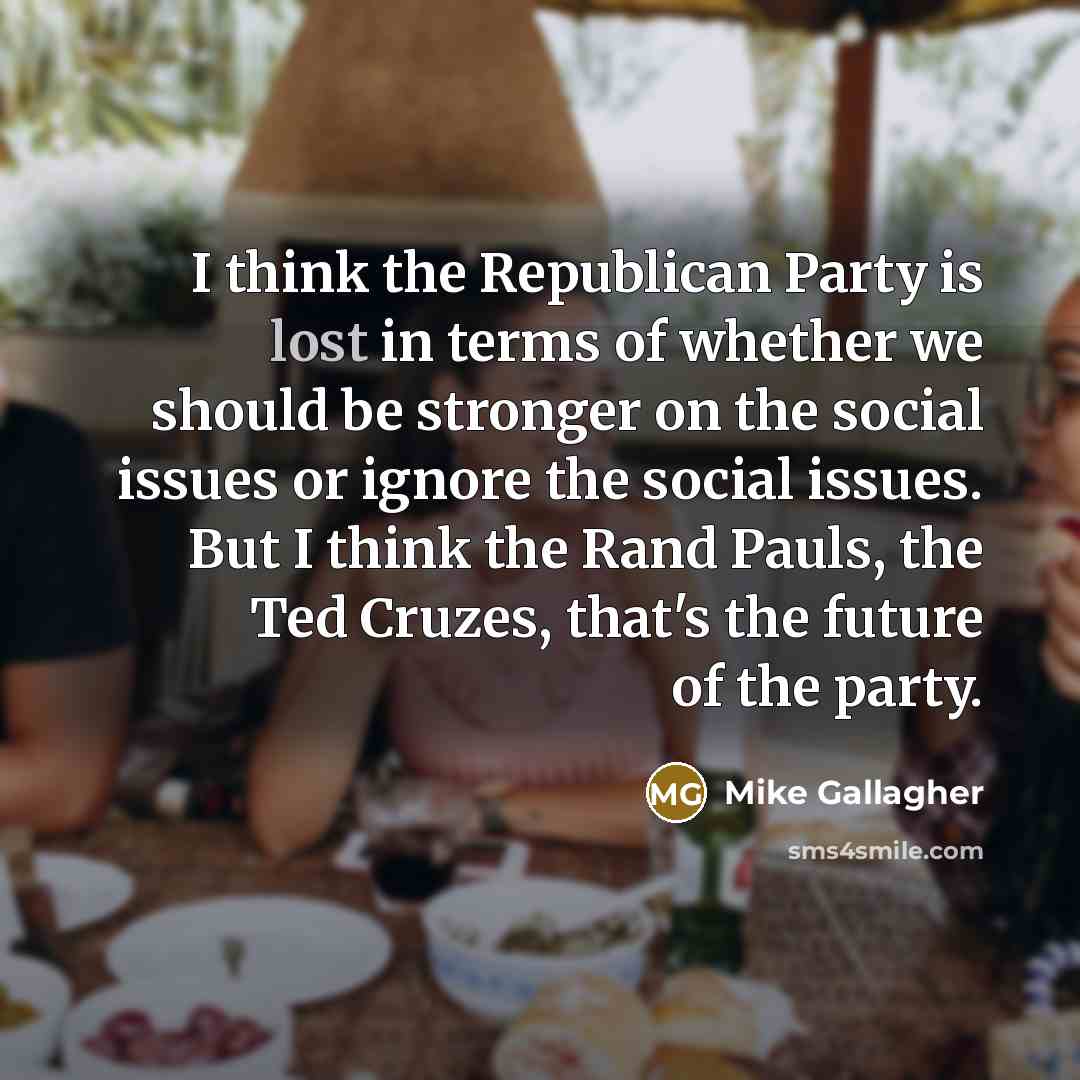 “I think the Republican Party is lost in terms of…” quote by Mike Gallagher