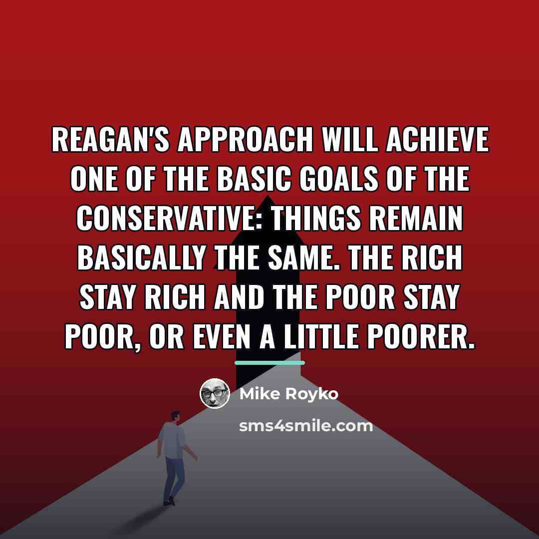 “Reagan's approach will achieve one of the basic goals of…” quote by Mike Royko