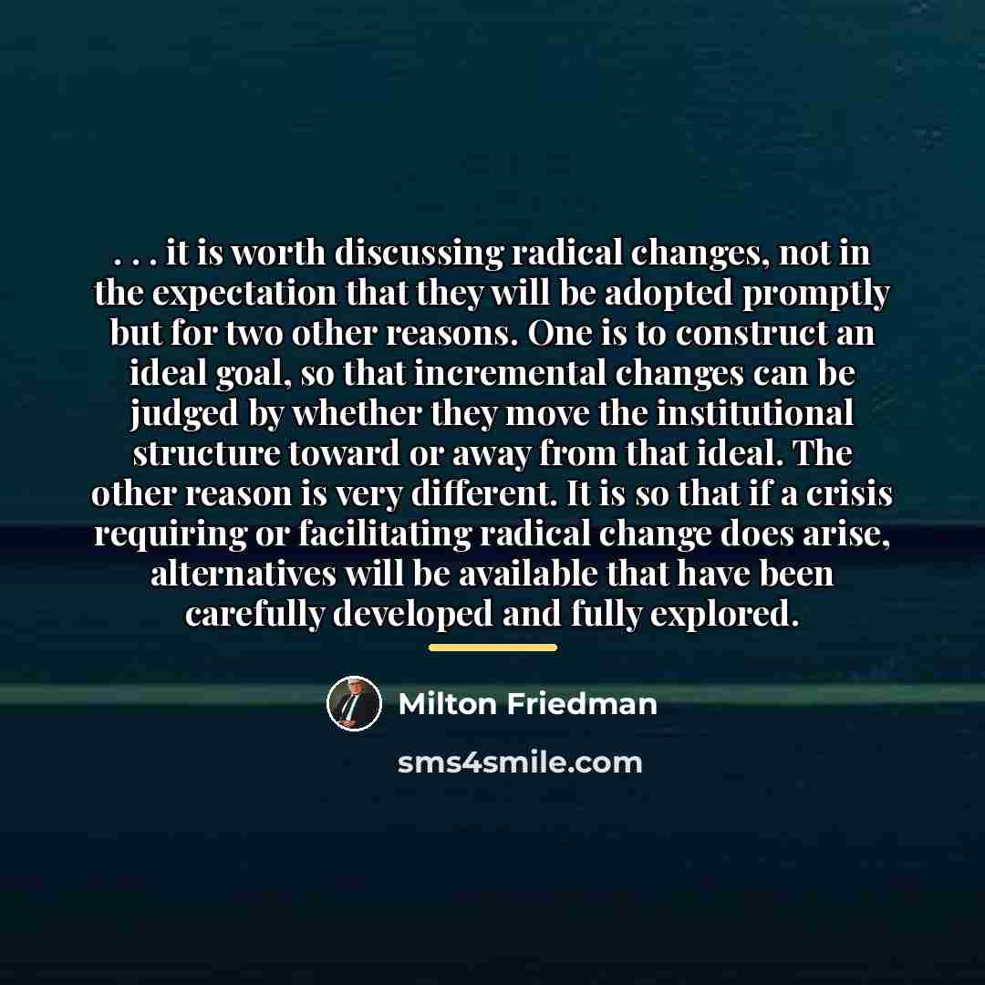 “. . . it is worth discussing radical changes, not…” quote by Milton Friedman