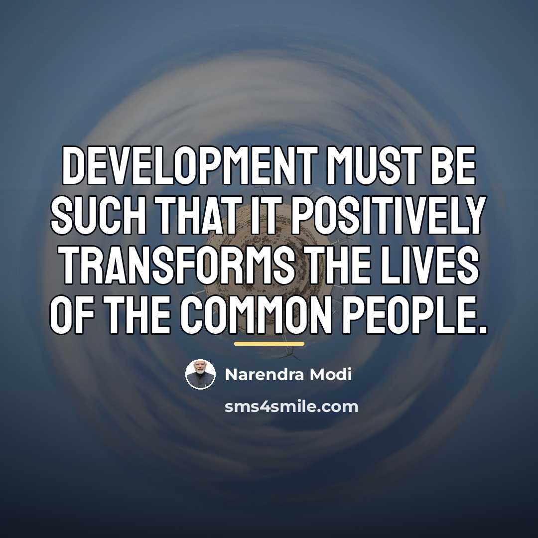 “Development must be such that it positively transforms the lives…” quote by Narendra Modi