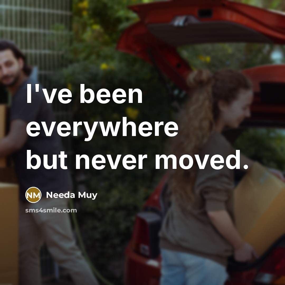 “I've been everywhere but never moved.” quote by Needa Muy