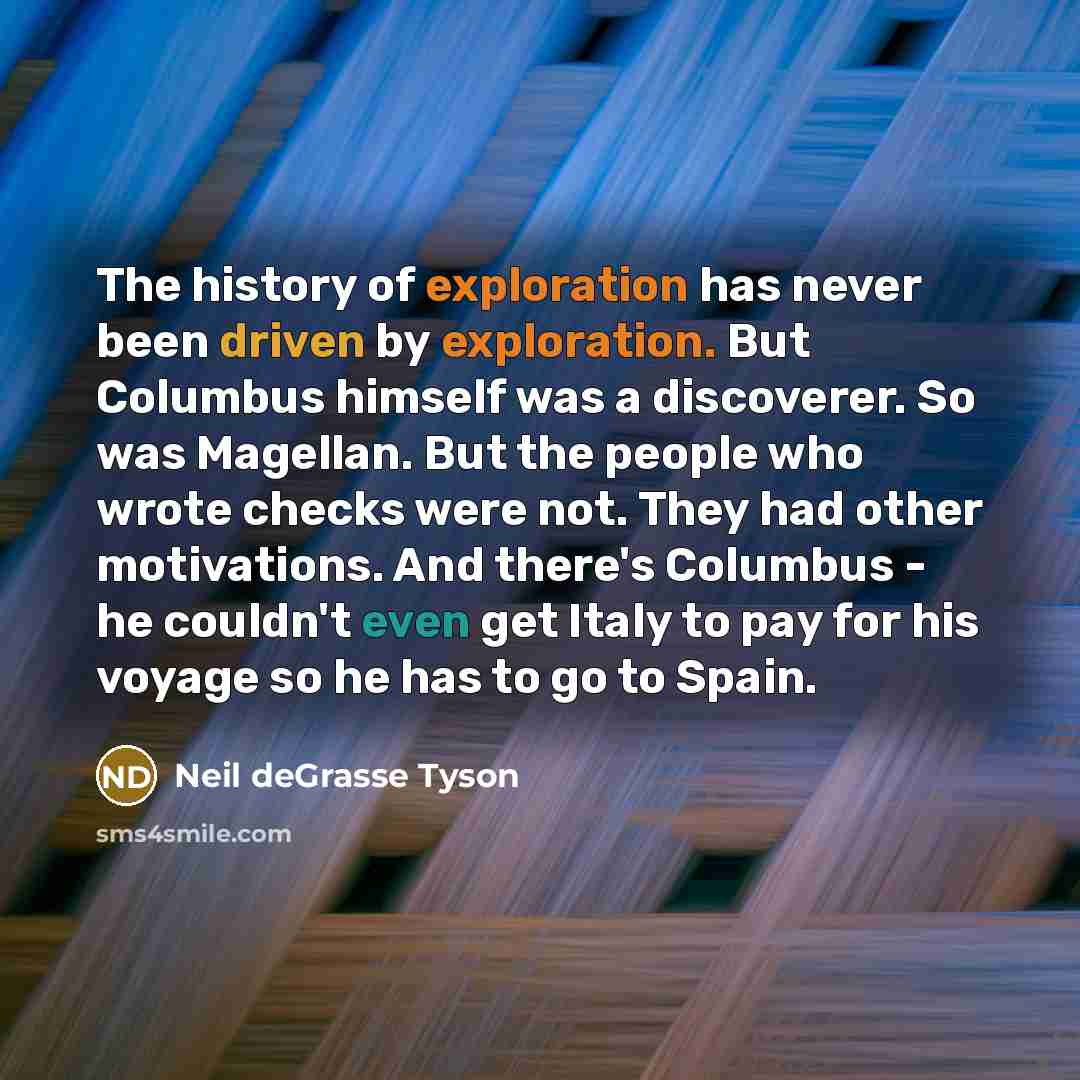 “The history of exploration has never been driven by exploration.…” quote by Neil deGrasse Tyson