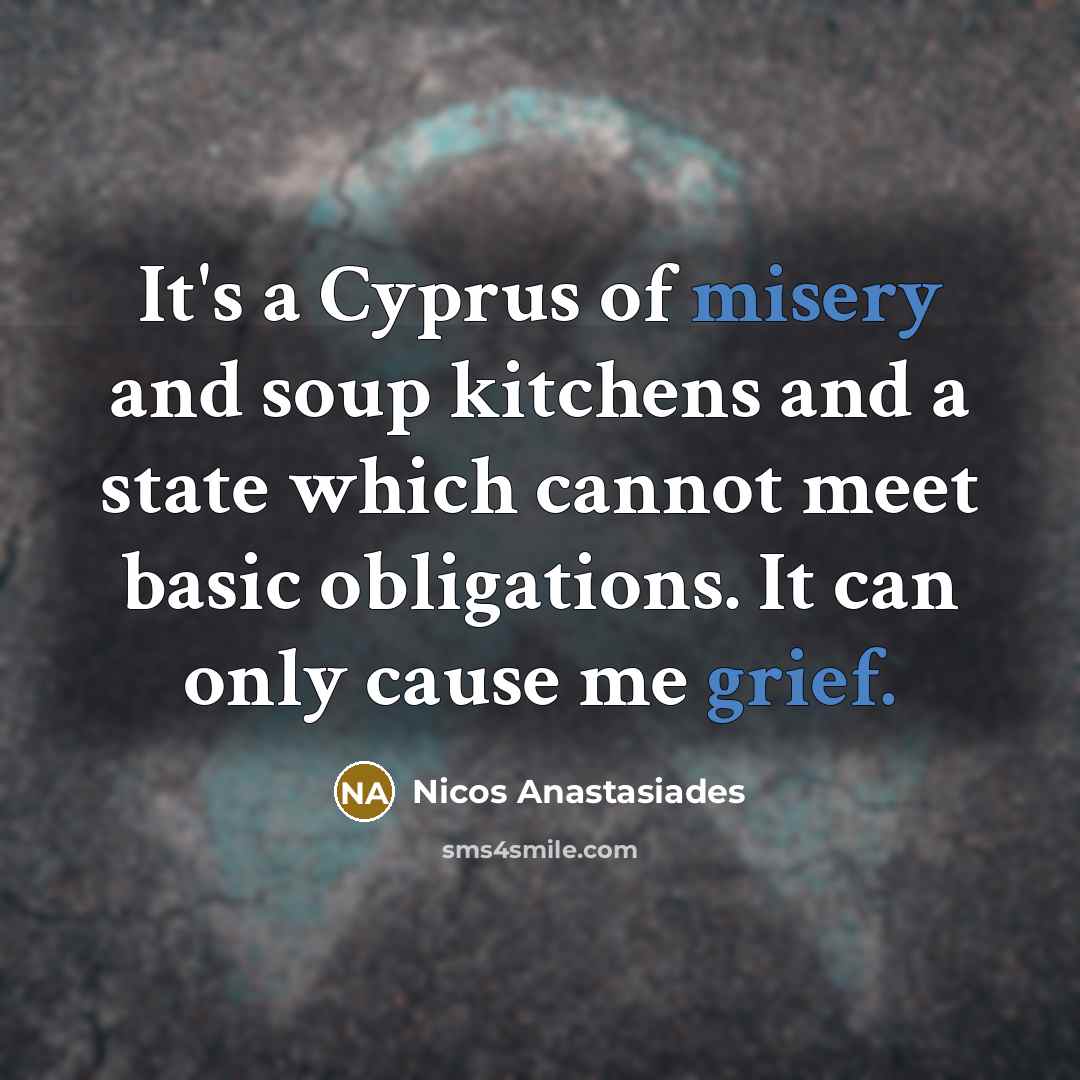 “It's a Cyprus of misery and soup kitchens and a…” quote by Nicos Anastasiades